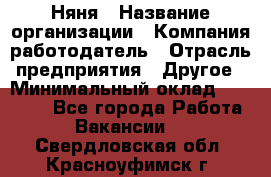 Няня › Название организации ­ Компания-работодатель › Отрасль предприятия ­ Другое › Минимальный оклад ­ 20 000 - Все города Работа » Вакансии   . Свердловская обл.,Красноуфимск г.